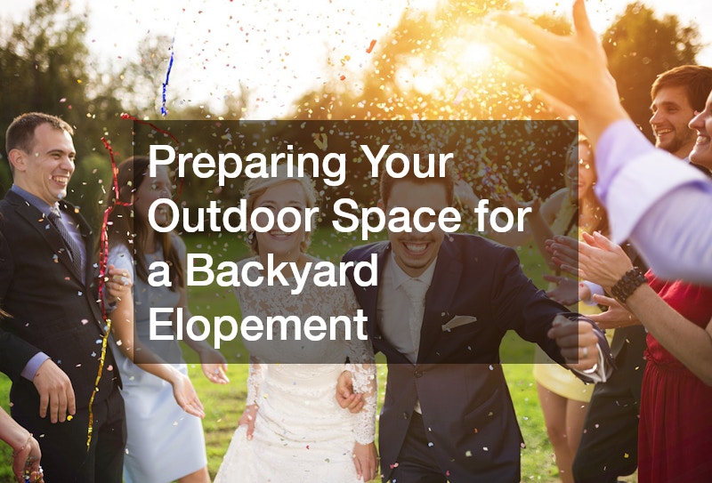 Preparing Your Outdoor Space for a Backyard Elopement