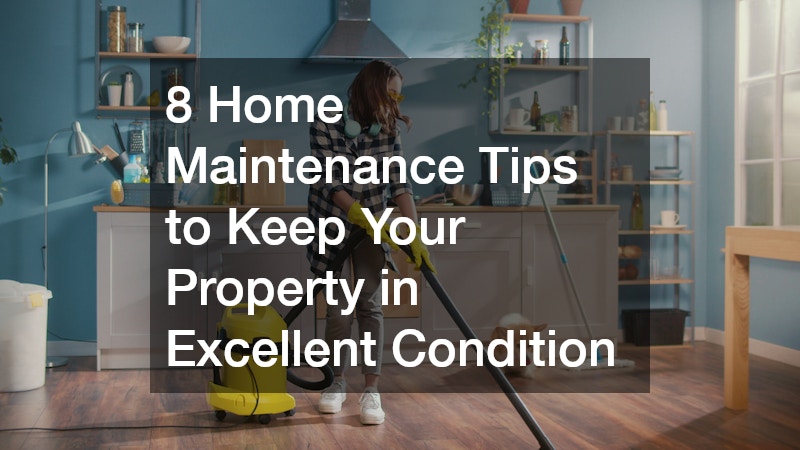 8 Home Maintenance Tips to Keep Your Property in Excellent Condition