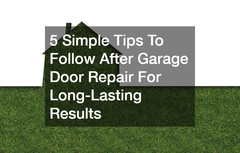 5 Simple Tips To Follow After Garage Door Repair For Long-Lasting Results